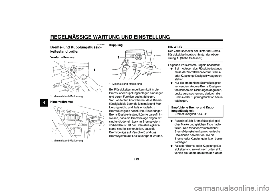 YAMAHA XJR 1300 2011 Betriebsanleitungen (in German) REGELMÄSSIGE WARTUNG UND EINSTELLUNG
6-21
6
GAU22680
Brems- und Kupplungsflüssig-
keitsstand prüfen Vorderradbremse
HinterradbremseKupplung
Bei Flüssigkeitsmangel kann Luft in die
Brems- oder Kup YAMAHA XJR 1300 2011 Betriebsanleitungen (in German) REGELMÄSSIGE WARTUNG UND EINSTELLUNG
6-21
6
GAU22680
Brems- und Kupplungsflüssig-
keitsstand prüfen Vorderradbremse
HinterradbremseKupplung
Bei Flüssigkeitsmangel kann Luft in die
Brems- oder Kup
