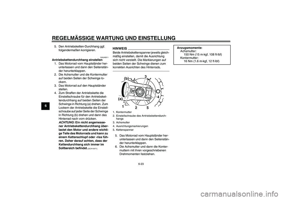 YAMAHA XJR 1300 2011 Betriebsanleitungen (in German) REGELMÄSSIGE WARTUNG UND EINSTELLUNG
6-23
6
5. Den Antriebsketten-Durchhang ggf.
folgendermaßen korrigieren.
GAU49311
Antriebskettendurchhang einstellen
1. Das Motorrad vom Hauptständer her-
unter YAMAHA XJR 1300 2011 Betriebsanleitungen (in German) REGELMÄSSIGE WARTUNG UND EINSTELLUNG
6-23
6
5. Den Antriebsketten-Durchhang ggf.
folgendermaßen korrigieren.
GAU49311
Antriebskettendurchhang einstellen
1. Das Motorrad vom Hauptständer her-
unter