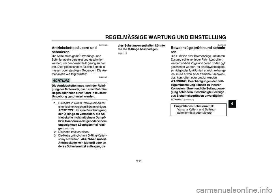 YAMAHA XJR 1300 2011 Betriebsanleitungen (in German) REGELMÄSSIGE WARTUNG UND EINSTELLUNG
6-24
6
GAU23025
Antriebskette säubern und
schmieren Die Kette muss gemäß Wartungs- und
Schmiertabelle gereinigt und geschmiert
werden, um den Verschleiß ge YAMAHA XJR 1300 2011 Betriebsanleitungen (in German) REGELMÄSSIGE WARTUNG UND EINSTELLUNG
6-24
6
GAU23025
Antriebskette säubern und
schmieren Die Kette muss gemäß Wartungs- und
Schmiertabelle gereinigt und geschmiert
werden, um den Verschleiß ge