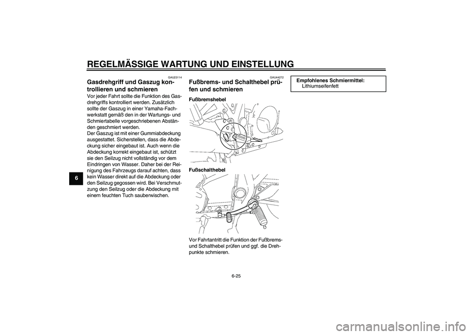 YAMAHA XJR 1300 2011 Betriebsanleitungen (in German) REGELMÄSSIGE WARTUNG UND EINSTELLUNG
6-25
6
GAU23114
Gasdrehgriff und Gaszug kon-
trollieren und schmieren Vor jeder Fahrt sollte die Funktion des Gas-
drehgriffs kontrolliert werden. Zusätzlich
so YAMAHA XJR 1300 2011 Betriebsanleitungen (in German) REGELMÄSSIGE WARTUNG UND EINSTELLUNG
6-25
6
GAU23114
Gasdrehgriff und Gaszug kon-
trollieren und schmieren Vor jeder Fahrt sollte die Funktion des Gas-
drehgriffs kontrolliert werden. Zusätzlich
so