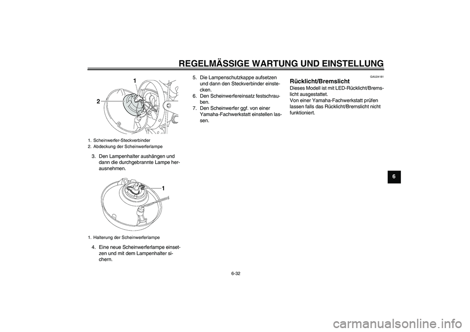 YAMAHA XJR 1300 2011  Betriebsanleitungen (in German) REGELMÄSSIGE WARTUNG UND EINSTELLUNG
6-32
6
3. Den Lampenhalter aushängen und 
dann die durchgebrannte Lampe her-
ausnehmen.
4. Eine neue Scheinwerferlampe einset-
zen und mit dem Lampenhalter si-
c