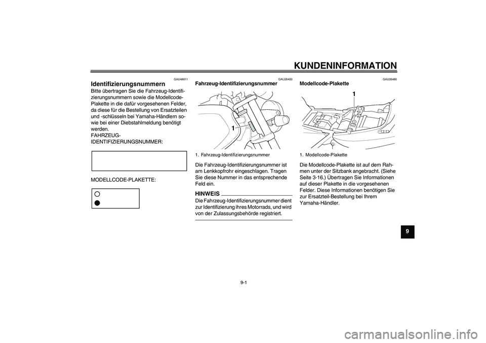 YAMAHA XJR 1300 2011 Betriebsanleitungen (in German) KUNDENINFORMATION
9-1
9
GAU48611
Identifizierungsnummern Bitte übertragen Sie die Fahrzeug-Identifi-
zierungsnummern sowie die Modellcode-
Plakette in die dafür vorgesehenen Felder,
da diese für d YAMAHA XJR 1300 2011 Betriebsanleitungen (in German) KUNDENINFORMATION
9-1
9
GAU48611
Identifizierungsnummern Bitte übertragen Sie die Fahrzeug-Identifi-
zierungsnummern sowie die Modellcode-
Plakette in die dafür vorgesehenen Felder,
da diese für d
