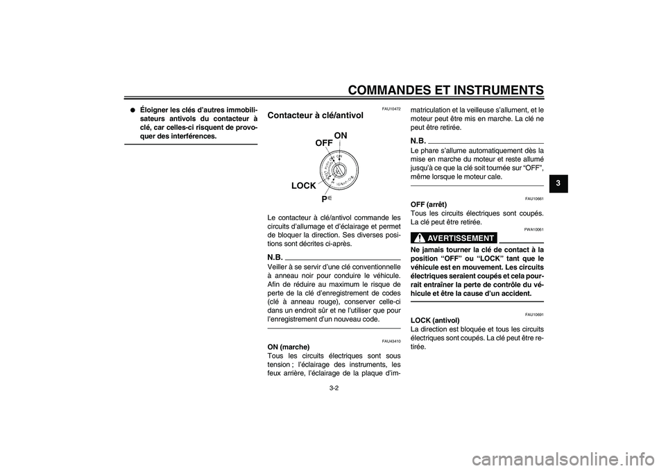 YAMAHA XJR 1300 2011  Notices Demploi (in French) COMMANDES ET INSTRUMENTS
3-2
3

Éloigner les clés d’autres immobili-
sateurs antivols du contacteur à
clé, car celles-ci risquent de provo-
quer des interférences.
FAU10472
Contacteur à clé/