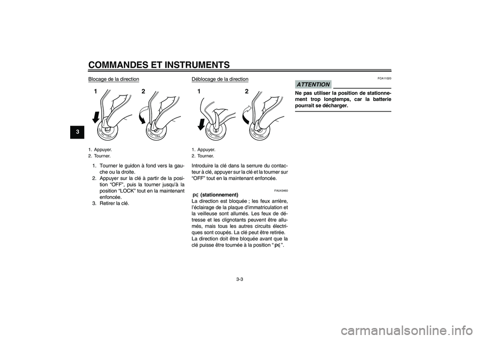 YAMAHA XJR 1300 2011  Notices Demploi (in French) COMMANDES ET INSTRUMENTS
3-3
3
Blocage de la direction1. Tourner le guidon à fond vers la gau-
che ou la droite.
2. Appuyer sur la clé à partir de la posi-
tion “OFF”, puis la tourner jusqu’