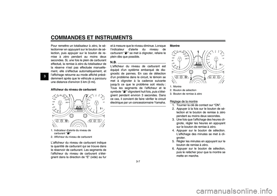 YAMAHA XJR 1300 2011  Notices Demploi (in French) COMMANDES ET INSTRUMENTS
3-7
3
Pour remettre un totalisateur à zéro, le sé-
lectionner en appuyant sur le bouton de sé-
lection, puis appuyer sur le bouton de re-
mise à zéro pendant au moins de
