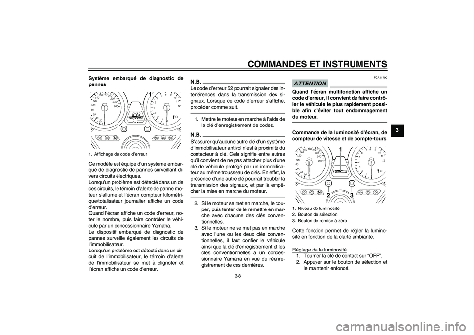 YAMAHA XJR 1300 2011  Notices Demploi (in French) COMMANDES ET INSTRUMENTS
3-8
3
Système embarqué de diagnostic de
pannes
Ce modèle est équipé d’un système embar-
qué de diagnostic de pannes surveillant di-
vers circuits électriques.
Lorsqu