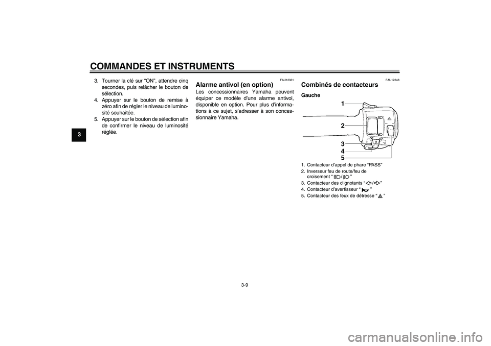 YAMAHA XJR 1300 2011  Notices Demploi (in French) COMMANDES ET INSTRUMENTS
3-9
3
3. Tourner la clé sur “ON”, attendre cinq
secondes, puis relâcher le bouton de
sélection.
4. Appuyer sur le bouton de remise à
zér o  a f i n  de  régler le ni