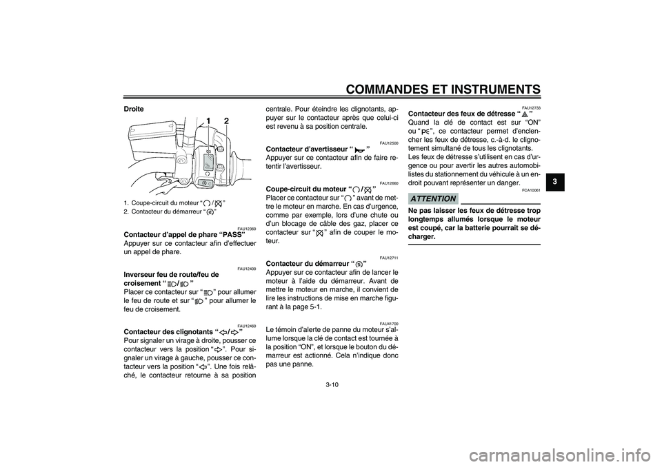 YAMAHA XJR 1300 2011  Notices Demploi (in French) COMMANDES ET INSTRUMENTS
3-10
3
Droite
FAU12360
Contacteur d’appel de phare “PASS” 
Appuyer sur ce contacteur afin d’effectuer
un appel de phare.
FAU12400
Inverseur feu de route/feu de 
croise
