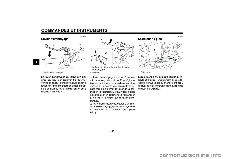 YAMAHA XJR 1300 2011  Notices Demploi (in French) COMMANDES ET INSTRUMENTS
3-11
3
FAU12830
Levier d’embrayage Le levier d’embrayage se trouve à la poi-
gnée gauche. Pour débrayer, tirer le levier
vers la poignée. Pour embrayer, relâcher le
l