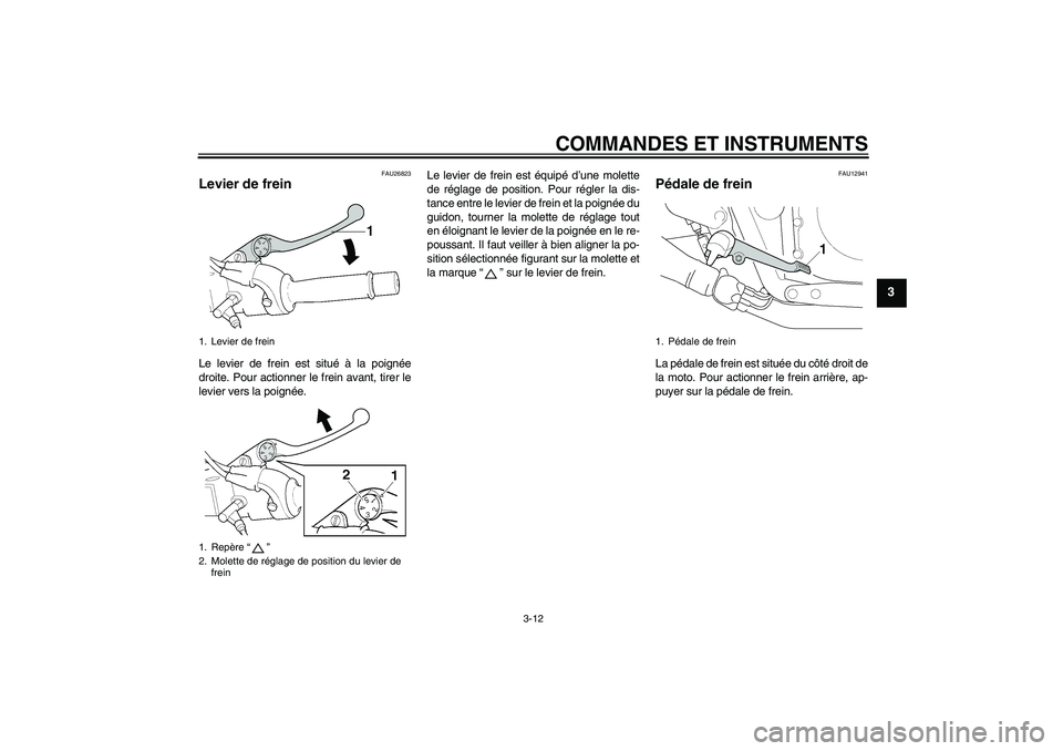YAMAHA XJR 1300 2011  Notices Demploi (in French) COMMANDES ET INSTRUMENTS
3-12
3
FAU26823
Levier de frein Le levier de frein est situé à la poignée
droite. Pour actionner le frein avant, tirer le
levier vers la poignée.Le levier de frein est éq