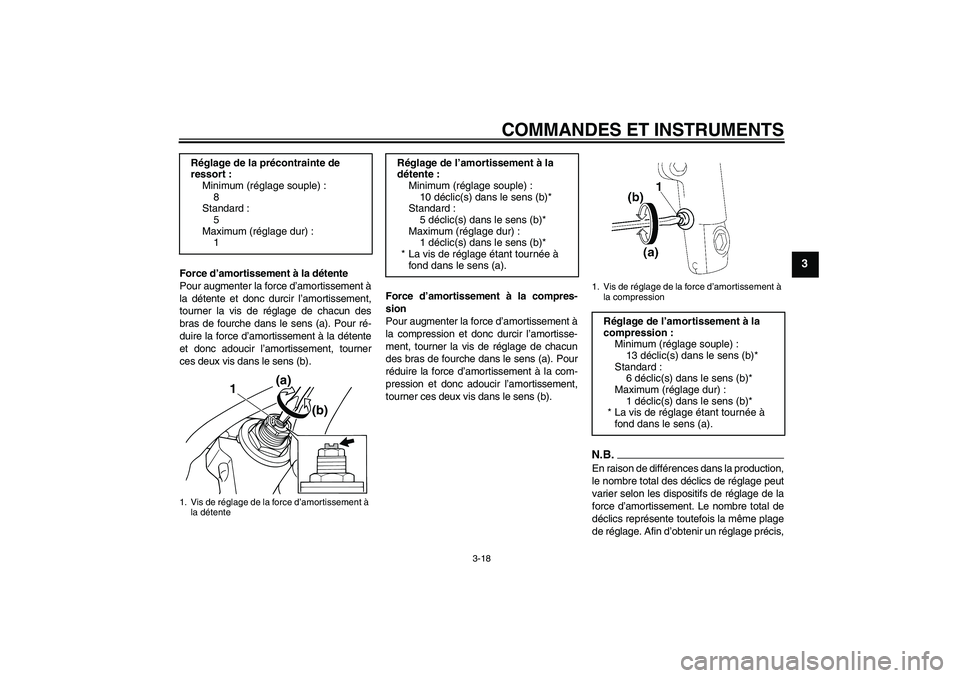 YAMAHA XJR 1300 2011  Notices Demploi (in French) COMMANDES ET INSTRUMENTS
3-18
3
Force d’amortissement à la détente
Pour augmenter la force d’amortissement à
la détente et donc durcir l’amortissement,
tourner la vis de réglage de chacun d