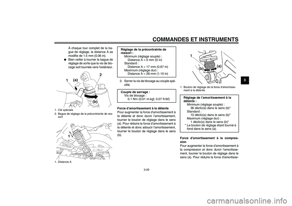 YAMAHA XJR 1300 2011  Notices Demploi (in French) COMMANDES ET INSTRUMENTS
3-20
3
À chaque tour complet de la ba-
gue de réglage, la distance A se
modifie de 1.5 mm (0.06 in).

Bien veiller à tourner la bague de
réglage de sorte que la vis de bl