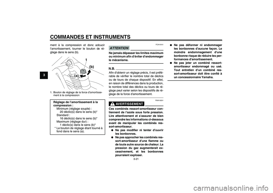 YAMAHA XJR 1300 2011  Notices Demploi (in French) COMMANDES ET INSTRUMENTS
3-21
3
ment à la compression et donc adoucir
l’amortissement, tourner le bouton de ré-
glage dans le sens (b).
ATTENTION
FCA10101
Ne jamais dépasser les limites maximum
o