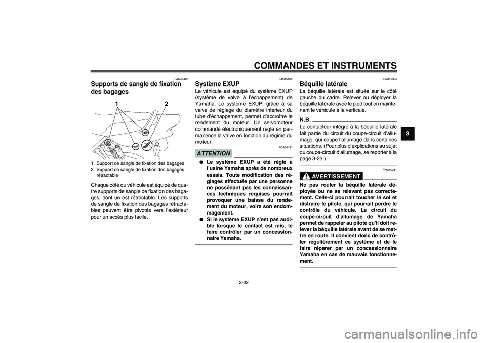 YAMAHA XJR 1300 2011  Notices Demploi (in French) COMMANDES ET INSTRUMENTS
3-22
3
FAU43442
Supports de sangle de fixation 
des bagages Chaque côté du véhicule est équipé de qua-
tre supports de sangle de fixation des baga-
ges, dont un est rétr