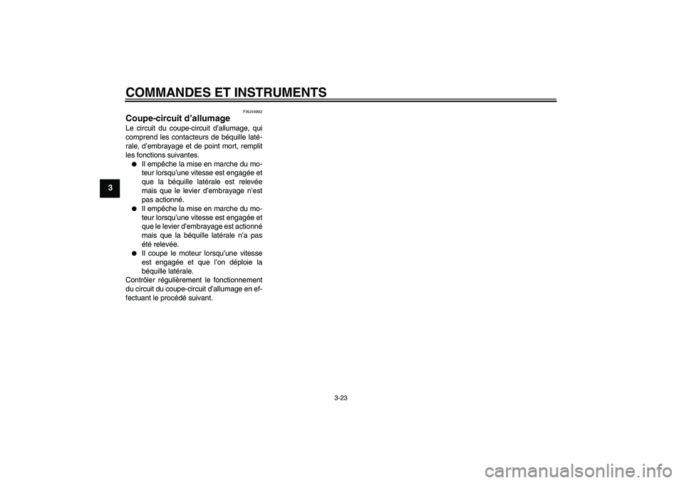 YAMAHA XJR 1300 2011  Notices Demploi (in French) COMMANDES ET INSTRUMENTS
3-23
3
FAU44902
Coupe-circuit d’allumage Le circuit du coupe-circuit d’allumage, qui
comprend les contacteurs de béquille laté-
rale, d’embrayage et de point mort, rem