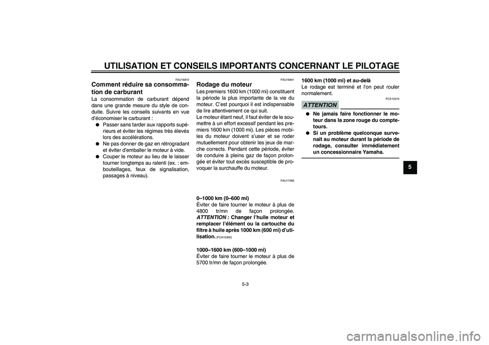 YAMAHA XJR 1300 2011  Notices Demploi (in French) UTILISATION ET CONSEILS IMPORTANTS CONCERNANT LE PILOTAGE
5-3
5
FAU16810
Comment réduire sa consomma-
tion de carburant La consommation de carburant dépend
dans une grande mesure du style de con-
du