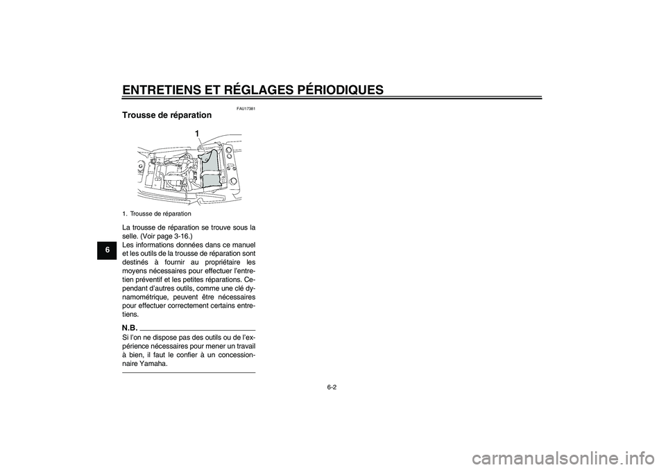 YAMAHA XJR 1300 2011  Notices Demploi (in French) ENTRETIENS ET RÉGLAGES PÉRIODIQUES
6-2
6
FAU17381
Trousse de réparation La trousse de réparation se trouve sous la
selle. (Voir page 3-16.)
Les informations données dans ce manuel
et les outils d