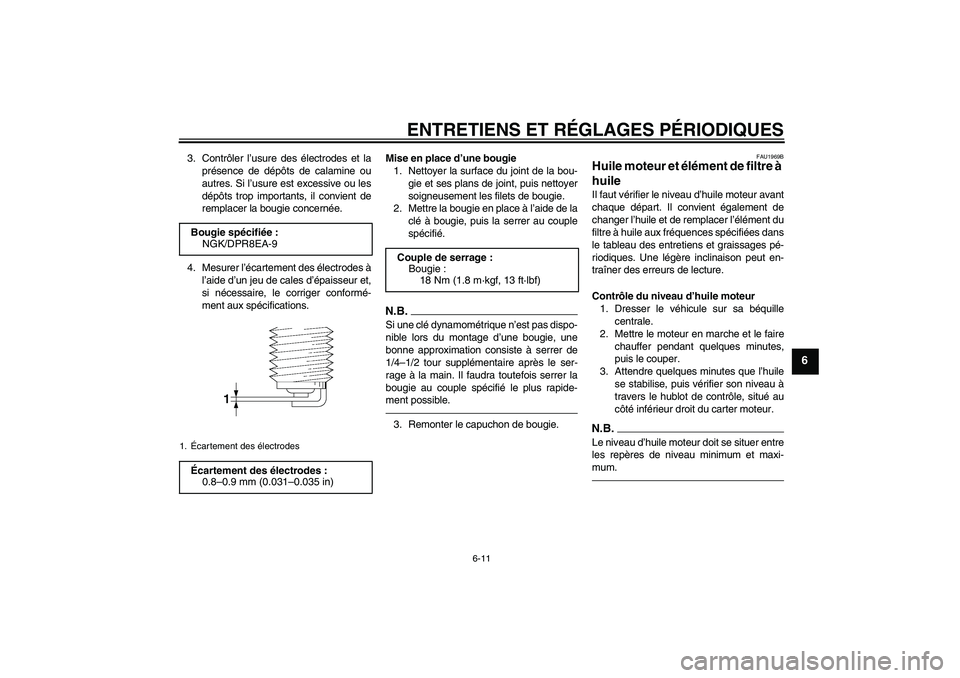 YAMAHA XJR 1300 2011  Notices Demploi (in French) ENTRETIENS ET RÉGLAGES PÉRIODIQUES
6-11
6
3. Contrôler l’usure des électrodes et la
présence de dépôts de calamine ou
autres. Si l’usure est excessive ou les
dépôts trop importants, il co