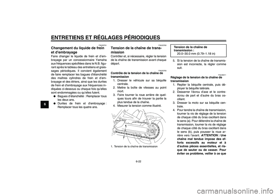 YAMAHA XJR 1300 2011  Notices Demploi (in French) ENTRETIENS ET RÉGLAGES PÉRIODIQUES
6-22
6
FAU22751
Changement du liquide de frein 
et d’embrayage Faire changer le liquide de frein et d’em-
brayage par un concessionnaire Yamaha
aux fréquences