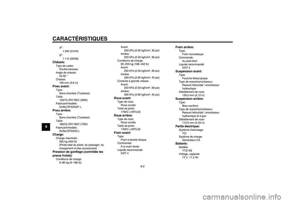 YAMAHA XJR 1300 2011  Notices Demploi (in French) CARACTÉRISTIQUES
8-2
8
4e:
1.292 (31/24)
5e:
1.115 (29/26)
Châssis:Type de cadre:
Double berceau
Angle de chasse:
25.50 °
Chasse:
100 mm (3.9 in)Pneu avant:Type:
Sans chambre (Tubeless)
Taille:
120