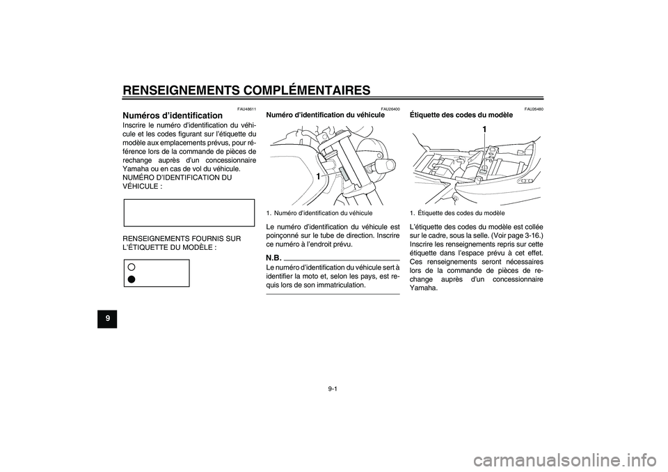 YAMAHA XJR 1300 2011  Notices Demploi (in French) RENSEIGNEMENTS COMPLÉMENTAIRES
9-1
9
FAU48611
Numéros d’identification Inscrire le numéro d’identification du véhi-
cule et les codes figurant sur l’étiquette du
modèle aux emplacements pr