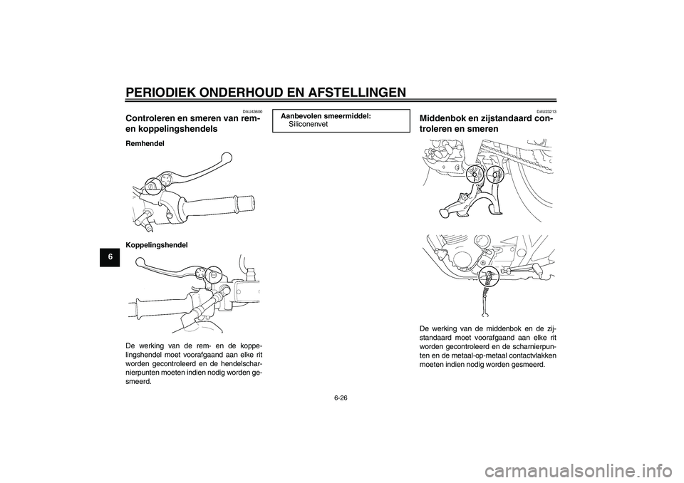 YAMAHA XJR 1300 2011  Instructieboekje (in Dutch) PERIODIEK ONDERHOUD EN AFSTELLINGEN
6-26
6
DAU43600
Controleren en smeren van rem- 
en koppelingshendels Remhendel
Koppelingshendel
De werking van de rem- en de koppe-
lingshendel moet voorafgaand aan
