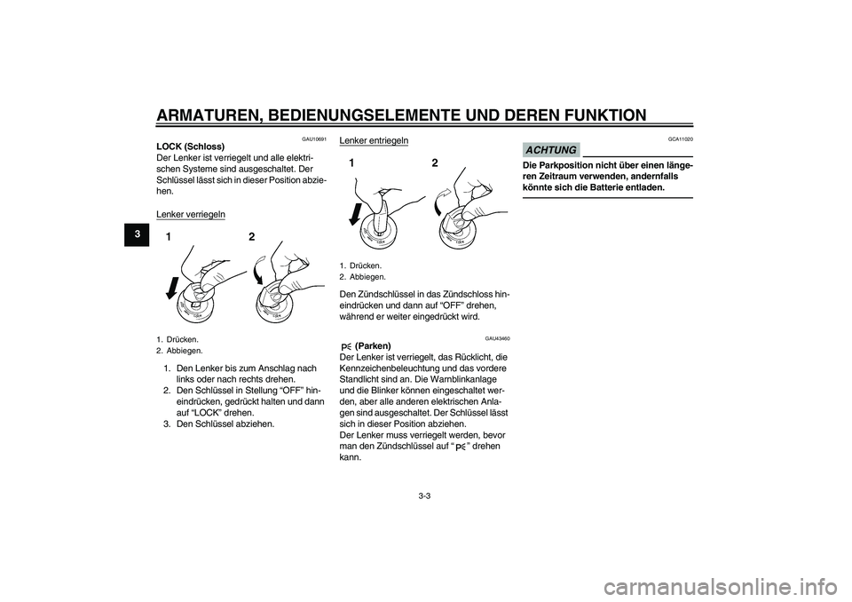 YAMAHA XJR 1300 2010 Betriebsanleitungen (in German) ARMATUREN, BEDIENUNGSELEMENTE UND DEREN FUNKTION
3-3
3
GAU10691
LOCK (Schloss)
Der Lenker ist verriegelt und alle elektri-
schen Systeme sind ausgeschaltet. Der
Schlüssel lässt sich in dieser Posit YAMAHA XJR 1300 2010 Betriebsanleitungen (in German) ARMATUREN, BEDIENUNGSELEMENTE UND DEREN FUNKTION
3-3
3
GAU10691
LOCK (Schloss)
Der Lenker ist verriegelt und alle elektri-
schen Systeme sind ausgeschaltet. Der
Schlüssel lässt sich in dieser Posit