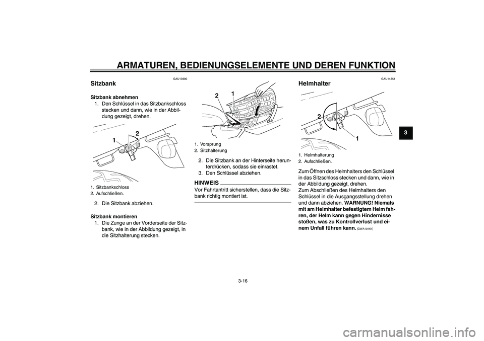YAMAHA XJR 1300 2010 Betriebsanleitungen (in German) ARMATUREN, BEDIENUNGSELEMENTE UND DEREN FUNKTION
3-16
3
GAU13900
Sitzbank Sitzbank abnehmen
1. Den Schlüssel in das Sitzbankschloss
stecken und dann, wie in der Abbil-
dung gezeigt, drehen.
2. Die S YAMAHA XJR 1300 2010 Betriebsanleitungen (in German) ARMATUREN, BEDIENUNGSELEMENTE UND DEREN FUNKTION
3-16
3
GAU13900
Sitzbank Sitzbank abnehmen
1. Den Schlüssel in das Sitzbankschloss
stecken und dann, wie in der Abbil-
dung gezeigt, drehen.
2. Die S