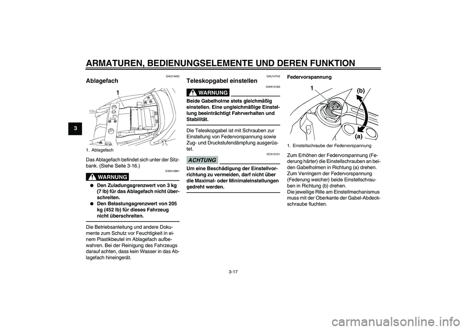 YAMAHA XJR 1300 2010 Betriebsanleitungen (in German) ARMATUREN, BEDIENUNGSELEMENTE UND DEREN FUNKTION
3-17
3
GAU14452
Ablagefach Das Ablagefach befindet sich unter der Sitz-
bank. (Siehe Seite 3-16.)
WARNUNG
GWA10961
Den Zuladungsgrenzwert von 3 kg
( YAMAHA XJR 1300 2010 Betriebsanleitungen (in German) ARMATUREN, BEDIENUNGSELEMENTE UND DEREN FUNKTION
3-17
3
GAU14452
Ablagefach Das Ablagefach befindet sich unter der Sitz-
bank. (Siehe Seite 3-16.)
WARNUNG
GWA10961
Den Zuladungsgrenzwert von 3 kg
(