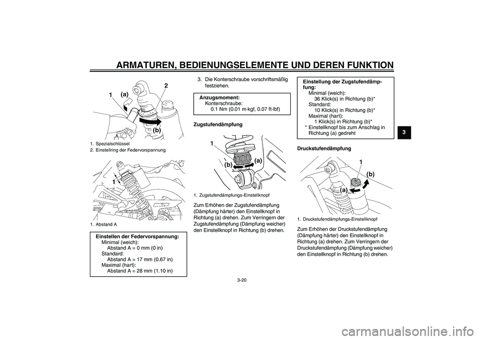 YAMAHA XJR 1300 2010 Betriebsanleitungen (in German) ARMATUREN, BEDIENUNGSELEMENTE UND DEREN FUNKTION
3-20
3
3. Die Konterschraube vorschriftsmäßig
festziehen.
Zugstufendämpfung
Zum Erhöhen der Zugstufendämpfung
(Dämpfung härter) den Einstellkn YAMAHA XJR 1300 2010 Betriebsanleitungen (in German) ARMATUREN, BEDIENUNGSELEMENTE UND DEREN FUNKTION
3-20
3
3. Die Konterschraube vorschriftsmäßig
festziehen.
Zugstufendämpfung
Zum Erhöhen der Zugstufendämpfung
(Dämpfung härter) den Einstellkn