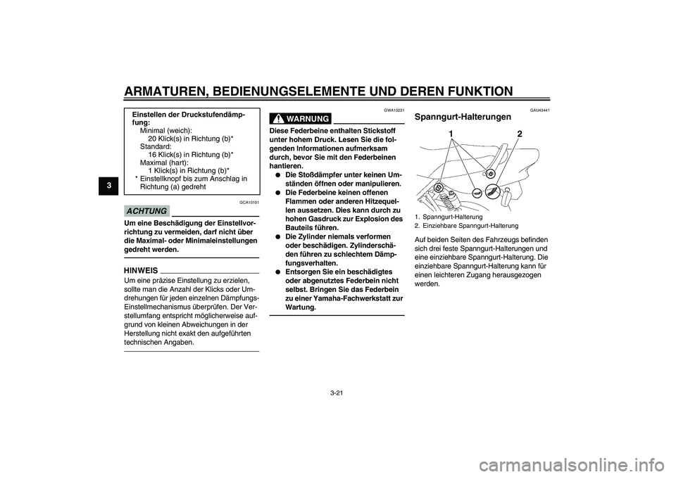 YAMAHA XJR 1300 2010 Betriebsanleitungen (in German) ARMATUREN, BEDIENUNGSELEMENTE UND DEREN FUNKTION
3-21
3
ACHTUNG
GCA10101
Um eine Beschädigung der Einstellvor-
richtung zu vermeiden, darf nicht über
die Maximal- oder Minimaleinstellungen
gedreht YAMAHA XJR 1300 2010 Betriebsanleitungen (in German) ARMATUREN, BEDIENUNGSELEMENTE UND DEREN FUNKTION
3-21
3
ACHTUNG
GCA10101
Um eine Beschädigung der Einstellvor-
richtung zu vermeiden, darf nicht über
die Maximal- oder Minimaleinstellungen
gedreht