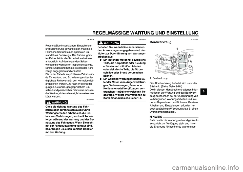 YAMAHA XJR 1300 2010 Betriebsanleitungen (in German) REGELMÄSSIGE WARTUNG UND EINSTELLUNG
6-1
6
GAU17241
Regelmäßige Inspektionen, Einstellungen
und Schmierung gewährleisten maximale
Fahrsicherheit und einen optimalen Zu-
stand Ihres Fahrzeugs. De YAMAHA XJR 1300 2010 Betriebsanleitungen (in German) REGELMÄSSIGE WARTUNG UND EINSTELLUNG
6-1
6
GAU17241
Regelmäßige Inspektionen, Einstellungen
und Schmierung gewährleisten maximale
Fahrsicherheit und einen optimalen Zu-
stand Ihres Fahrzeugs. De