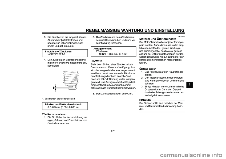 YAMAHA XJR 1300 2010 Betriebsanleitungen (in German) REGELMÄSSIGE WARTUNG UND EINSTELLUNG
6-11
6
3. Die Zündkerzen auf fortgeschrittenen
Abbrand der Mittelelektroden und
übermäßige Ölkohleablagerungen
prüfen und ggf. erneuern.
4. Den Zündkerz YAMAHA XJR 1300 2010 Betriebsanleitungen (in German) REGELMÄSSIGE WARTUNG UND EINSTELLUNG
6-11
6
3. Die Zündkerzen auf fortgeschrittenen
Abbrand der Mittelelektroden und
übermäßige Ölkohleablagerungen
prüfen und ggf. erneuern.
4. Den Zündkerz