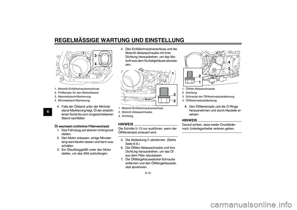 YAMAHA XJR 1300 2010 Betriebsanleitungen (in German) REGELMÄSSIGE WARTUNG UND EINSTELLUNG
6-12
6
4. Falls der Ölstand unter der Minimal-
stand-Markierung liegt, Öl der empfoh-
lenen Sorte bis zum vorgeschriebenen
Stand nachfüllen.
Öl wechseln (mit YAMAHA XJR 1300 2010 Betriebsanleitungen (in German) REGELMÄSSIGE WARTUNG UND EINSTELLUNG
6-12
6
4. Falls der Ölstand unter der Minimal-
stand-Markierung liegt, Öl der empfoh-
lenen Sorte bis zum vorgeschriebenen
Stand nachfüllen.
Öl wechseln (mit