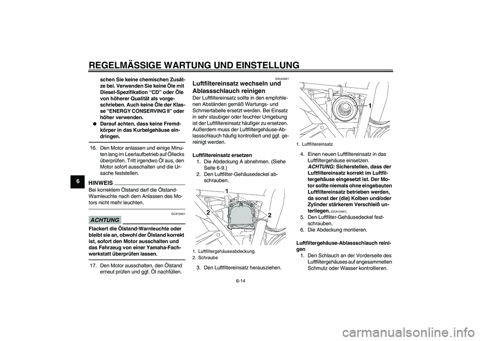 YAMAHA XJR 1300 2010 Betriebsanleitungen (in German) REGELMÄSSIGE WARTUNG UND EINSTELLUNG
6-14
6
schen Sie keine chemischen Zusät-
ze bei. Verwenden Sie keine Öle mit
Diesel-Spezifikation “CD” oder Öle
von höherer Qualität als vorge-
schrieb YAMAHA XJR 1300 2010 Betriebsanleitungen (in German) REGELMÄSSIGE WARTUNG UND EINSTELLUNG
6-14
6
schen Sie keine chemischen Zusät-
ze bei. Verwenden Sie keine Öle mit
Diesel-Spezifikation “CD” oder Öle
von höherer Qualität als vorge-
schrieb