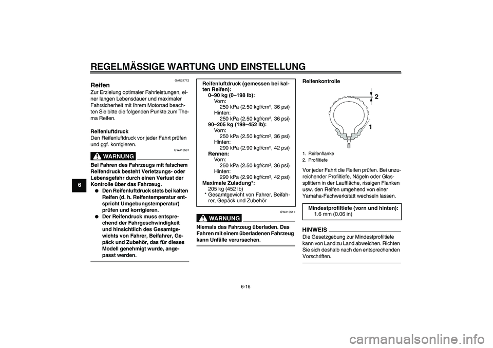 YAMAHA XJR 1300 2010 Betriebsanleitungen (in German) REGELMÄSSIGE WARTUNG UND EINSTELLUNG
6-16
6
GAU21772
Reifen Zur Erzielung optimaler Fahrleistungen, ei-
ner langen Lebensdauer und maximaler
Fahrsicherheit mit Ihrem Motorrad beach-
ten Sie bitte di YAMAHA XJR 1300 2010 Betriebsanleitungen (in German) REGELMÄSSIGE WARTUNG UND EINSTELLUNG
6-16
6
GAU21772
Reifen Zur Erzielung optimaler Fahrleistungen, ei-
ner langen Lebensdauer und maximaler
Fahrsicherheit mit Ihrem Motorrad beach-
ten Sie bitte di