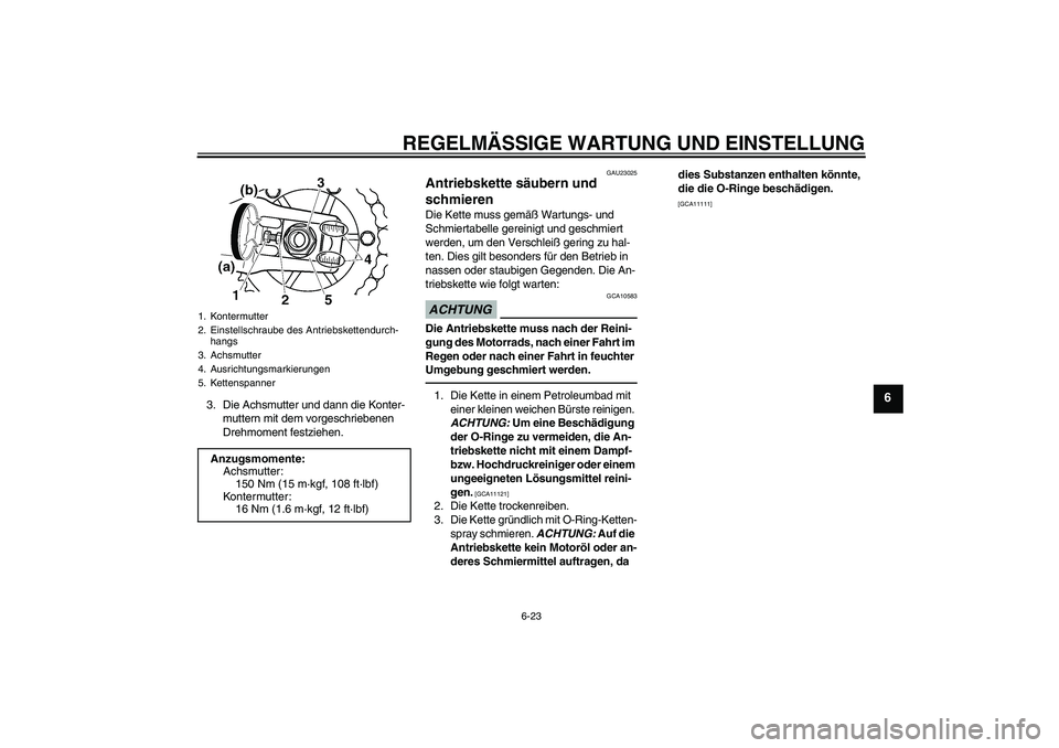 YAMAHA XJR 1300 2010 Betriebsanleitungen (in German) REGELMÄSSIGE WARTUNG UND EINSTELLUNG
6-23
6
3. Die Achsmutter und dann die Konter-
muttern mit dem vorgeschriebenen
Drehmoment festziehen.
GAU23025
Antriebskette säubern und
schmieren Die Kette mu YAMAHA XJR 1300 2010 Betriebsanleitungen (in German) REGELMÄSSIGE WARTUNG UND EINSTELLUNG
6-23
6
3. Die Achsmutter und dann die Konter-
muttern mit dem vorgeschriebenen
Drehmoment festziehen.
GAU23025
Antriebskette säubern und
schmieren Die Kette mu