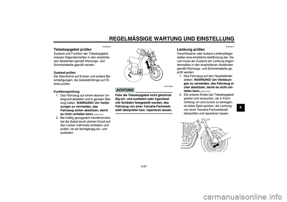 YAMAHA XJR 1300 2010 Betriebsanleitungen (in German) REGELMÄSSIGE WARTUNG UND EINSTELLUNG
6-27
6
GAU23272
Teleskopgabel prüfen Zustand und Funktion der Teleskopgabel
müssen folgendermaßen in den empfohle-
nen Abständen gemäß Wartungs- und
Schmi YAMAHA XJR 1300 2010 Betriebsanleitungen (in German) REGELMÄSSIGE WARTUNG UND EINSTELLUNG
6-27
6
GAU23272
Teleskopgabel prüfen Zustand und Funktion der Teleskopgabel
müssen folgendermaßen in den empfohle-
nen Abständen gemäß Wartungs- und
Schmi