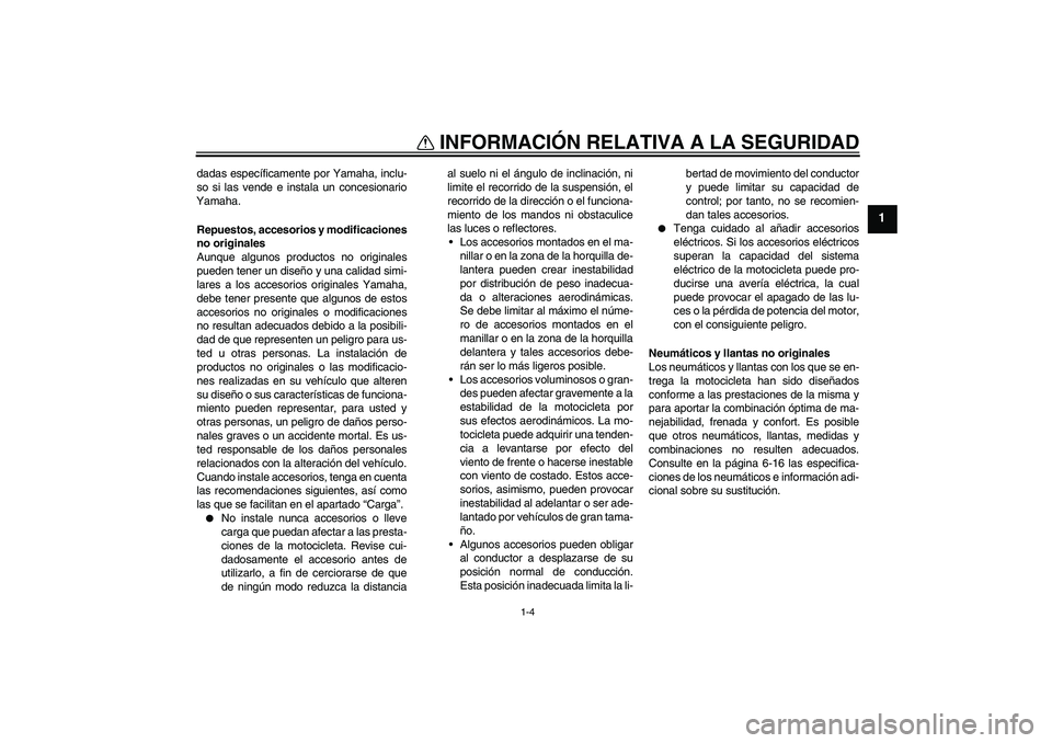 YAMAHA XJR 1300 2010 Manuale de Empleo (in Spanish) INFORMACIÓN RELATIVA A LA SEGURIDAD
1-4
1
dadas específicamente por Yamaha, inclu-
so si las vende e instala un concesionario
Yamaha.
Repuestos, accesorios y modificaciones
no originales
Aunque algu YAMAHA XJR 1300 2010 Manuale de Empleo (in Spanish) INFORMACIÓN RELATIVA A LA SEGURIDAD
1-4
1
dadas específicamente por Yamaha, inclu-
so si las vende e instala un concesionario
Yamaha.
Repuestos, accesorios y modificaciones
no originales
Aunque algu