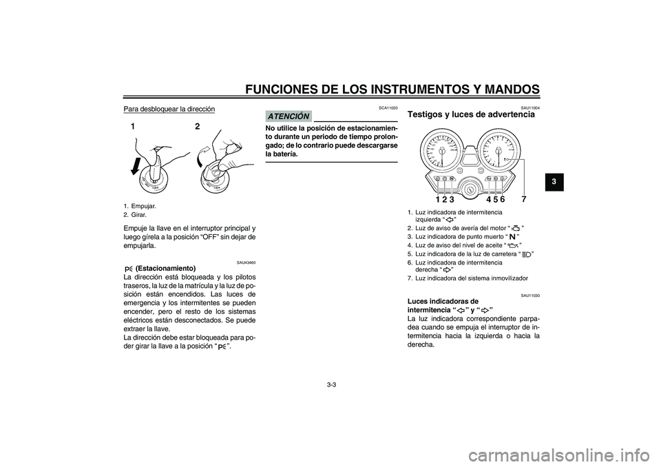 YAMAHA XJR 1300 2010 Manuale de Empleo (in Spanish) FUNCIONES DE LOS INSTRUMENTOS Y MANDOS
3-3
3
Para desbloquear la direcciónEmpuje la llave en el interruptor principal y
luego gírela a la posición “OFF” sin dejar de
empujarla.
SAU43460
(Estac YAMAHA XJR 1300 2010 Manuale de Empleo (in Spanish) FUNCIONES DE LOS INSTRUMENTOS Y MANDOS
3-3
3
Para desbloquear la direcciónEmpuje la llave en el interruptor principal y
luego gírela a la posición “OFF” sin dejar de
empujarla.
SAU43460
(Estac