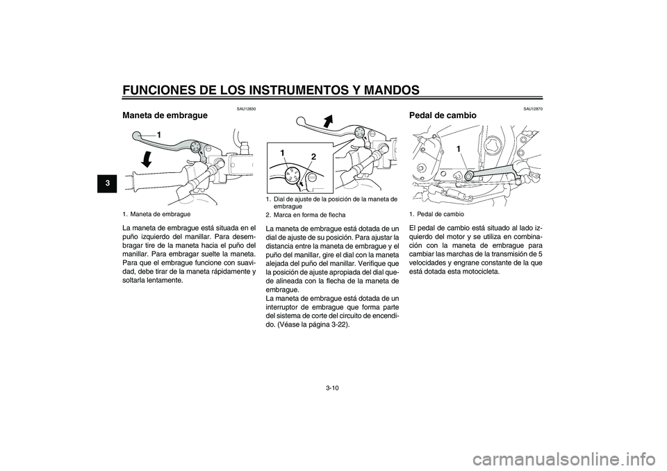 YAMAHA XJR 1300 2010 Manuale de Empleo (in Spanish) FUNCIONES DE LOS INSTRUMENTOS Y MANDOS
3-10
3
SAU12830
Maneta de embrague La maneta de embrague está situada en el
puño izquierdo del manillar. Para desem-
bragar tire de la maneta hacia el puño de YAMAHA XJR 1300 2010 Manuale de Empleo (in Spanish) FUNCIONES DE LOS INSTRUMENTOS Y MANDOS
3-10
3
SAU12830
Maneta de embrague La maneta de embrague está situada en el
puño izquierdo del manillar. Para desem-
bragar tire de la maneta hacia el puño de