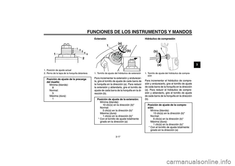 YAMAHA XJR 1300 2010 Manuale de Empleo (in Spanish) FUNCIONES DE LOS INSTRUMENTOS Y MANDOS
3-17
3
Extensión
Para incrementar la extensión y endurecer-
la, gire el tornillo de ajuste de cada barra de
la horquilla en la dirección (a). Para reducir
la YAMAHA XJR 1300 2010 Manuale de Empleo (in Spanish) FUNCIONES DE LOS INSTRUMENTOS Y MANDOS
3-17
3
Extensión
Para incrementar la extensión y endurecer-
la, gire el tornillo de ajuste de cada barra de
la horquilla en la dirección (a). Para reducir
la