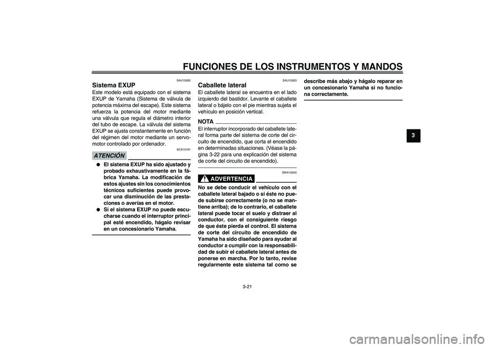 YAMAHA XJR 1300 2010 Manuale de Empleo (in Spanish) FUNCIONES DE LOS INSTRUMENTOS Y MANDOS
3-21
3
SAU15282
Sistema EXUP Este modelo está equipado con el sistema
EXUP de Yamaha (Sistema de válvula de
potencia máxima del escape). Este sistema
refuerza YAMAHA XJR 1300 2010 Manuale de Empleo (in Spanish) FUNCIONES DE LOS INSTRUMENTOS Y MANDOS
3-21
3
SAU15282
Sistema EXUP Este modelo está equipado con el sistema
EXUP de Yamaha (Sistema de válvula de
potencia máxima del escape). Este sistema
refuerza