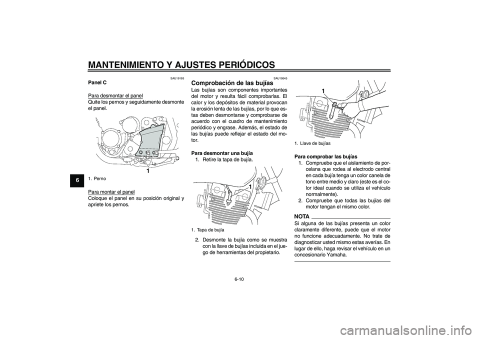 YAMAHA XJR 1300 2010 Manuale de Empleo (in Spanish) MANTENIMIENTO Y AJUSTES PERIÓDICOS
6-10
6
SAU19193
Panel C
Para desmontar el panelQuite los pernos y seguidamente desmonte
el panel.
Para montar el panelColoque el panel en su posición original y
ap YAMAHA XJR 1300 2010 Manuale de Empleo (in Spanish) MANTENIMIENTO Y AJUSTES PERIÓDICOS
6-10
6
SAU19193
Panel C
Para desmontar el panelQuite los pernos y seguidamente desmonte
el panel.
Para montar el panelColoque el panel en su posición original y
ap