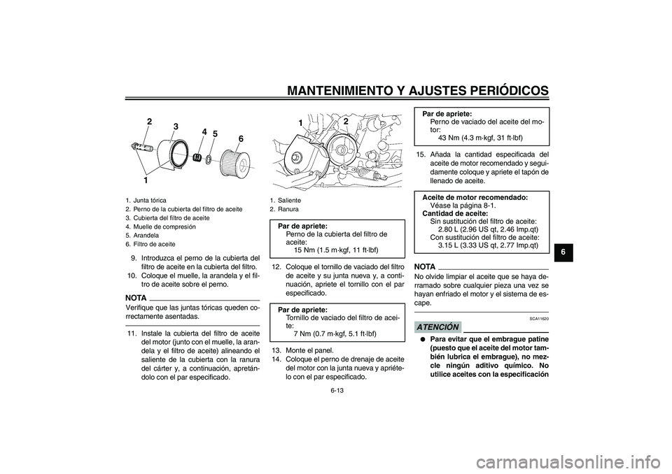 YAMAHA XJR 1300 2010 Manuale de Empleo (in Spanish) MANTENIMIENTO Y AJUSTES PERIÓDICOS
6-13
6
9. Introduzca el perno de la cubierta del
filtro de aceite en la cubierta del filtro.
10. Coloque el muelle, la arandela y el fil-
tro de aceite sobre el per YAMAHA XJR 1300 2010 Manuale de Empleo (in Spanish) MANTENIMIENTO Y AJUSTES PERIÓDICOS
6-13
6
9. Introduzca el perno de la cubierta del
filtro de aceite en la cubierta del filtro.
10. Coloque el muelle, la arandela y el fil-
tro de aceite sobre el per