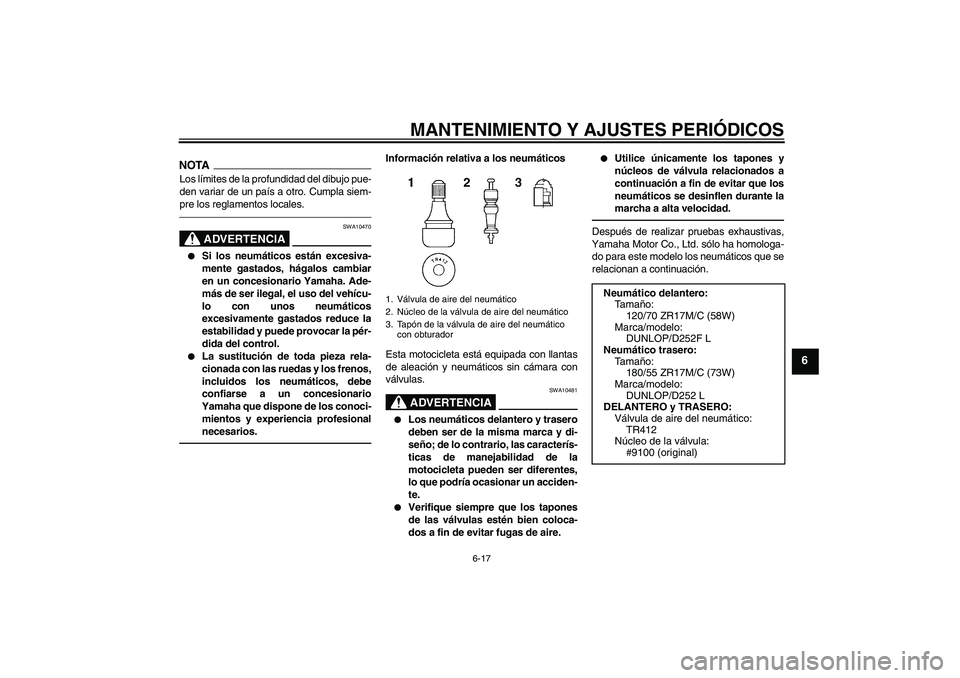 YAMAHA XJR 1300 2010 Manuale de Empleo (in Spanish) MANTENIMIENTO Y AJUSTES PERIÓDICOS
6-17
6
NOTALos límites de la profundidad del dibujo pue-
den variar de un país a otro. Cumpla siem-
pre los reglamentos locales.
ADVERTENCIA
SWA10470
Si los neu YAMAHA XJR 1300 2010 Manuale de Empleo (in Spanish) MANTENIMIENTO Y AJUSTES PERIÓDICOS
6-17
6
NOTALos límites de la profundidad del dibujo pue-
den variar de un país a otro. Cumpla siem-
pre los reglamentos locales.
ADVERTENCIA
SWA10470
Si los neu