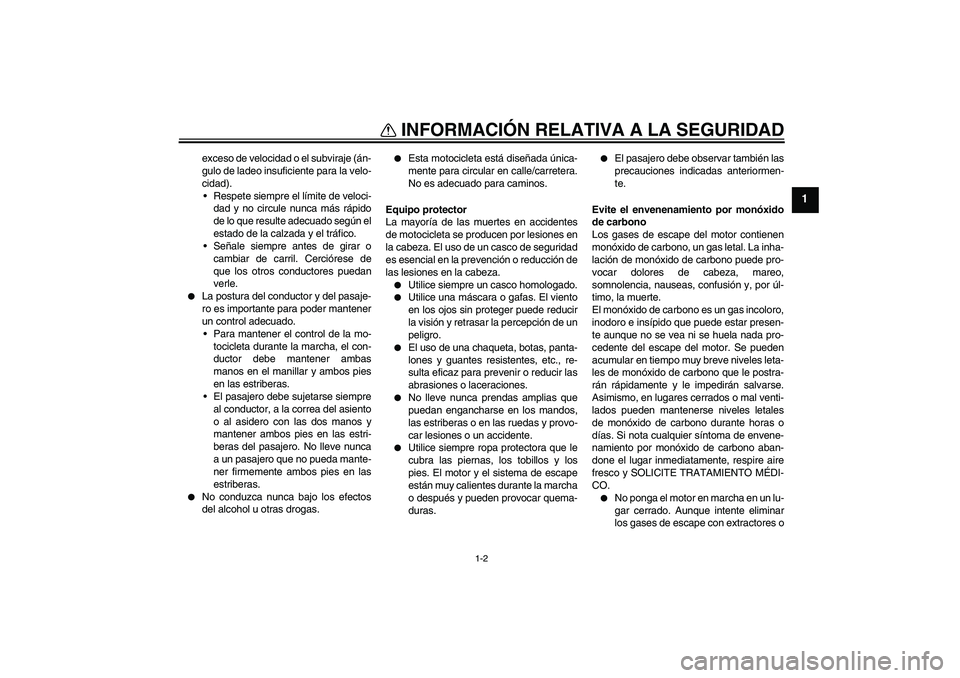 YAMAHA XJR 1300 2010 Manuale de Empleo (in Spanish) INFORMACIÓN RELATIVA A LA SEGURIDAD
1-2
1
exceso de velocidad o el subviraje (án-
gulo de ladeo insuficiente para la velo-
cidad).
Respete siempre el límite de veloci-
dad y no circule nunca más YAMAHA XJR 1300 2010 Manuale de Empleo (in Spanish) INFORMACIÓN RELATIVA A LA SEGURIDAD
1-2
1
exceso de velocidad o el subviraje (án-
gulo de ladeo insuficiente para la velo-
cidad).
Respete siempre el límite de veloci-
dad y no circule nunca más