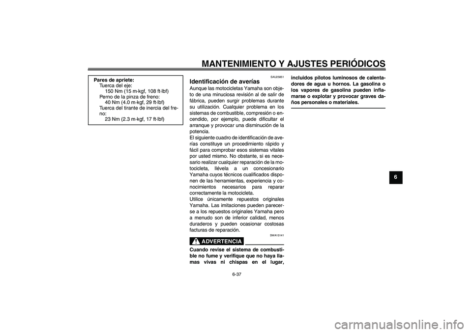 YAMAHA XJR 1300 2010 Manuale de Empleo (in Spanish) MANTENIMIENTO Y AJUSTES PERIÓDICOS
6-37
6
SAU25851
Identificación de averías Aunque las motocicletas Yamaha son obje-
to de una minuciosa revisión al de salir de
fábrica, pueden surgir problemas YAMAHA XJR 1300 2010 Manuale de Empleo (in Spanish) MANTENIMIENTO Y AJUSTES PERIÓDICOS
6-37
6
SAU25851
Identificación de averías Aunque las motocicletas Yamaha son obje-
to de una minuciosa revisión al de salir de
fábrica, pueden surgir problemas