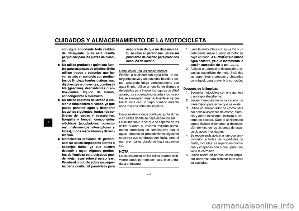 YAMAHA XJR 1300 2010 Manuale de Empleo (in Spanish) CUIDADOS Y ALMACENAMIENTO DE LA MOTOCICLETA
7-2
7
con agua abundante todo residuo
de detergente, pues este resulta
perjudicial para las piezas de plásti-
co.
No utilice productos químicos fuer-
te YAMAHA XJR 1300 2010 Manuale de Empleo (in Spanish) CUIDADOS Y ALMACENAMIENTO DE LA MOTOCICLETA
7-2
7
con agua abundante todo residuo
de detergente, pues este resulta
perjudicial para las piezas de plásti-
co.
No utilice productos químicos fuer-
te