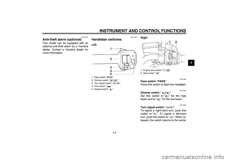 YAMAHA XJR 1300 2009  Owners Manual INSTRUMENT AND CONTROL FUNCTIONS
3-9
3
EAU12331
Anti-theft alarm (optional) This model can be equipped with an
optional anti-theft alarm by a Yamaha
dealer. Contact a Yamaha dealer for
more informatio